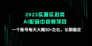 2023实操实拍类AI配音中视频项目，一个账号每天大概50+左右，长期稳定-星河网创