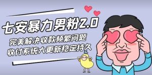 七安暴力男粉2.0 完美解决收款频繁问题 收付系统大更新稳定持久(教程+素材)-星河网创