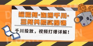 短视频·连爆千川·三频共振实操课，千川投放，视频打爆讲解-星河网创