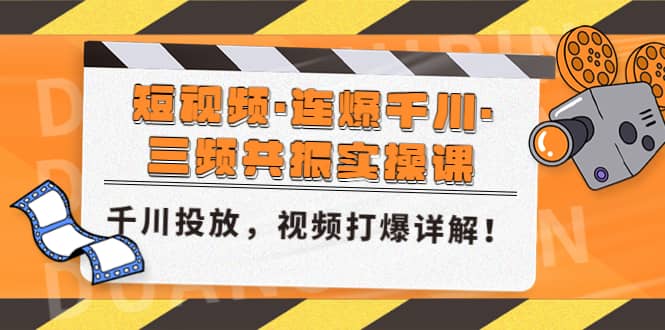 短视频·连爆千川·三频共振实操课，千川投放，视频打爆讲解-星河网创