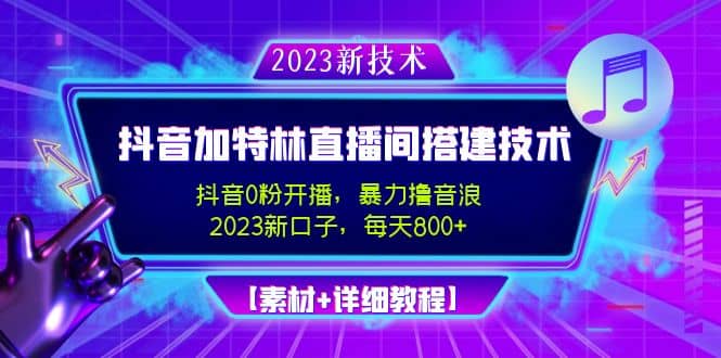 2023抖音加特林直播间搭建技术，0粉开播-暴力撸音浪【素材+教程】-星河网创