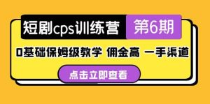 盗坤·短剧cps训练营第6期，0基础保姆级教学，佣金高，一手渠道-星河网创