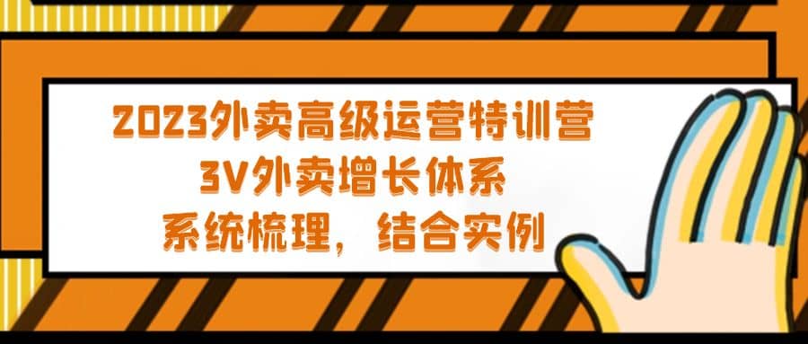 2023外卖高级运营特训营:3V外卖-增长体系,系统-梳理,结合-实例-星河网创