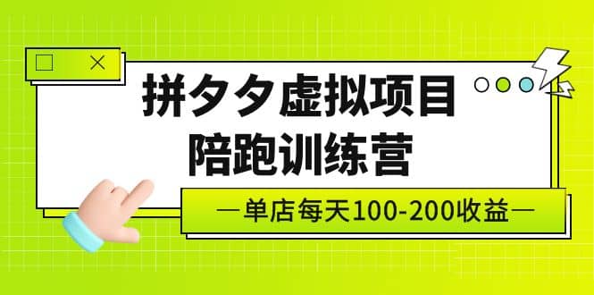 《拼夕夕虚拟项目陪跑训练营》单店100-200 独家选品思路与运营-星河网创