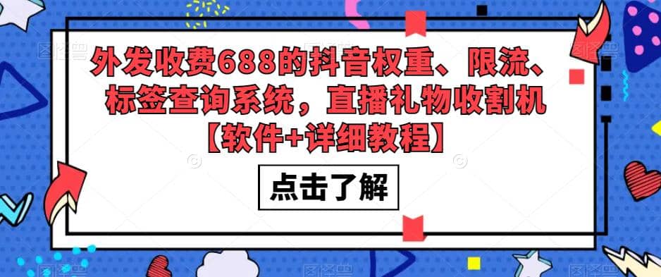 外发收费688的抖音权重、限流、标签查询系统，直播礼物收割机【软件+教程】-星河网创