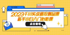 2023千川实战通投测品课，新手小白入门必听课-星河网创