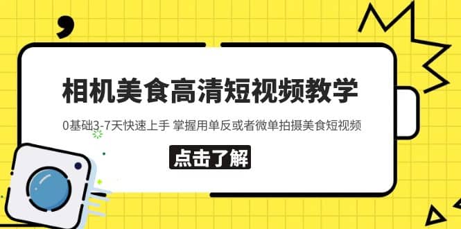 相机美食高清短视频教学 0基础3-7天快速上手 掌握用单反或者微单拍摄美食-星河网创