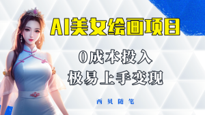 今年最火的AI美女绘画项目 保姆级教程分享 多重变现方式 让小白轻松上手-星河网创