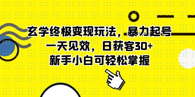 玄学终极变现玩法，暴力起号，一天见效，日获客30+，新手小白可轻松掌握-星河网创