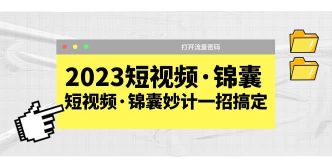 2023短视频·锦囊，短视频·锦囊妙计一招搞定，打开流量密码-星河网创
