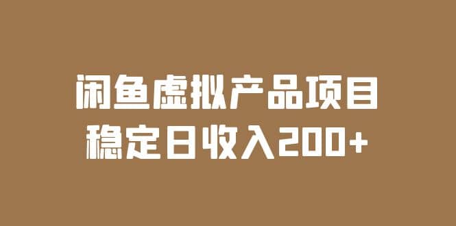 闲鱼虚拟产品项目 稳定日收入200+（实操课程+实时数据）-星河网创