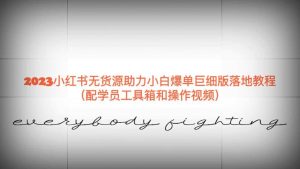 2023小红书无货源助力小白爆单巨细版落地教程（配学员工具箱和操作视频）-星河网创