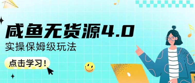 咸鱼无货源4.0实操保姆级玩法，适合新手小白-星河网创