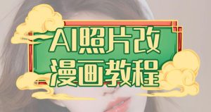 AI照片改漫画教程，0基础小白也能操作【揭秘】-星河网创