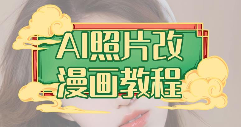 AI照片改漫画教程，0基础小白也能操作【揭秘】-星河网创