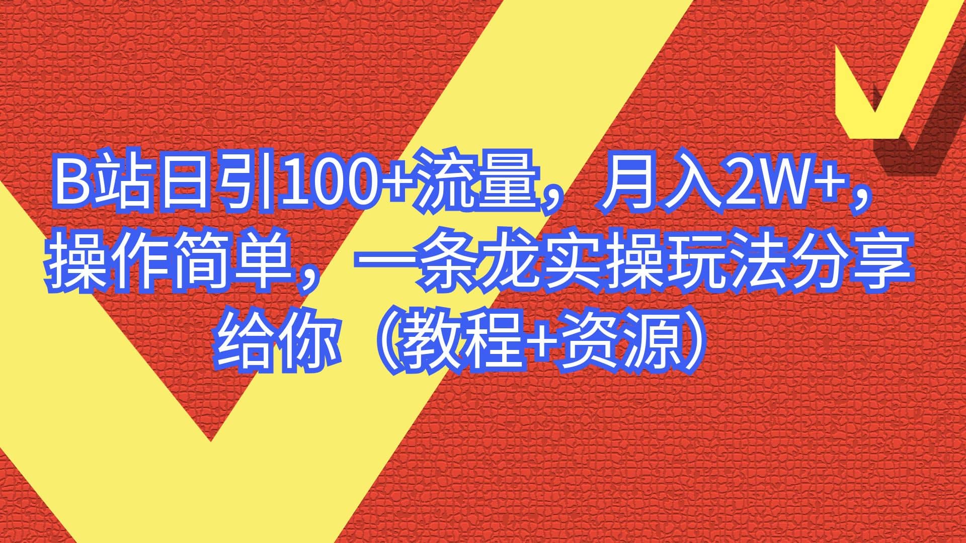 B站日引100+流量，月入2W+，操作简单，一条龙实操玩法分享给你（教程+资源）-星河网创