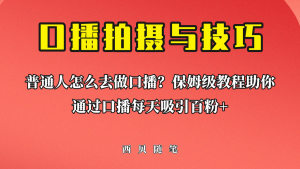 普通人怎么做口播？保姆级教程助你通过口播日引百粉-星河网创