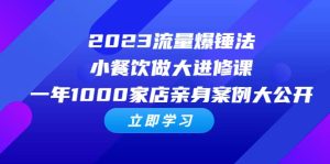 2023流量 爆锤法,小餐饮做大进修课,一年1000家店亲身案例大公开-星河网创