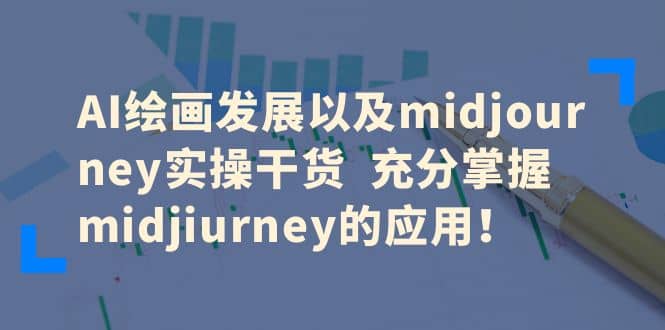 AI绘画发展以及midjourney实操干货 充分掌握midjiurney的应用-星河网创