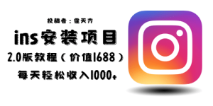 外面收费1688的蓝海ins安装项目2.0每天轻松收入1000+-星河网创