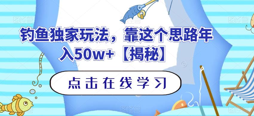 钓鱼独家玩法，靠这个思路年入50w+【揭秘】-星河网创