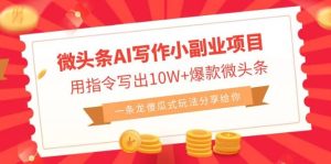 微头条AI写作小副业项目,用指令写出10W+爆款微头条,一条龙傻瓜式玩法-星河网创