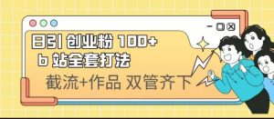 日引创业粉 100+ b 站全套打法【实操视频】-星河网创