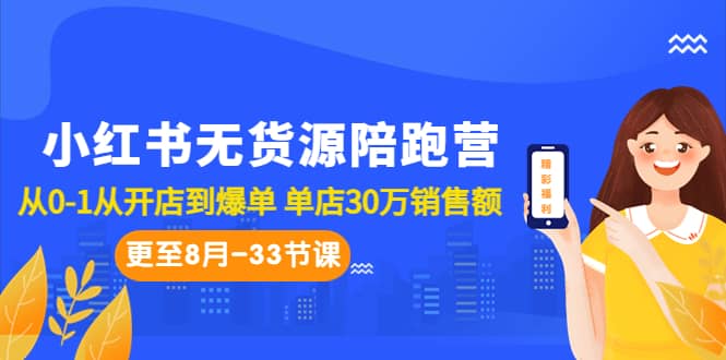 小红书无货源陪跑营：从0-1从开店到爆单 单店30万销售额（更至8月-33节课）-星河网创