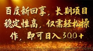 百度新回享，长期项目稳定性高，仅需轻松操作，即可日入300+-星河网创