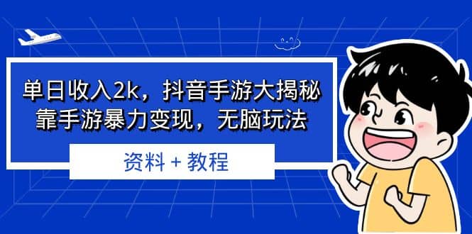 单日收入2k，抖音手游大揭秘，靠手游暴力变现，无脑玩法 资料＋教程-星河网创