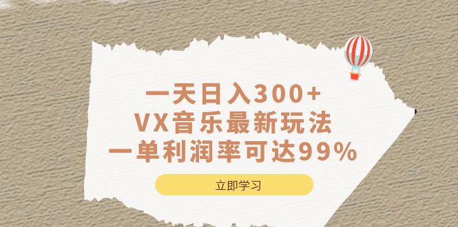 一天日入300+,VX音乐最新玩法，一单利润率可达99%-星河网创