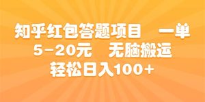 知乎红包答题项目 一单5-20元 无脑搬运 轻松日入100+-星河网创