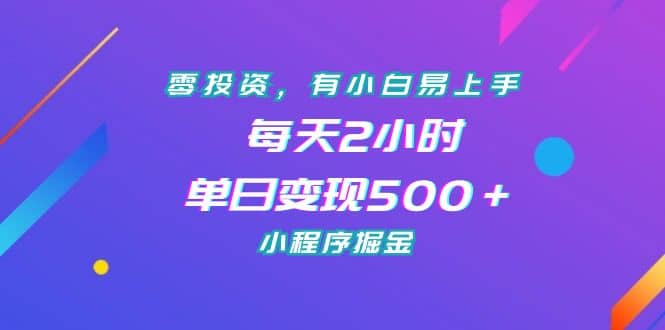 零投资，有小白易上手，每天2小时，单日变现500＋，小程序掘金-星河网创