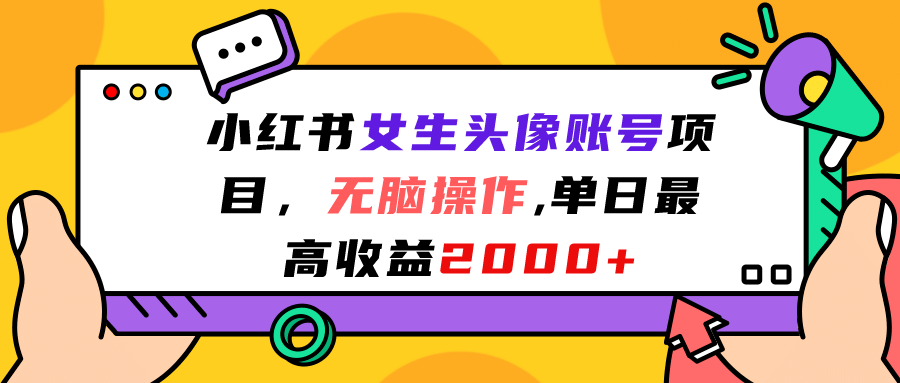 小红书女生头像账号项目，无脑操作，单日最高收益2000+-星河网创