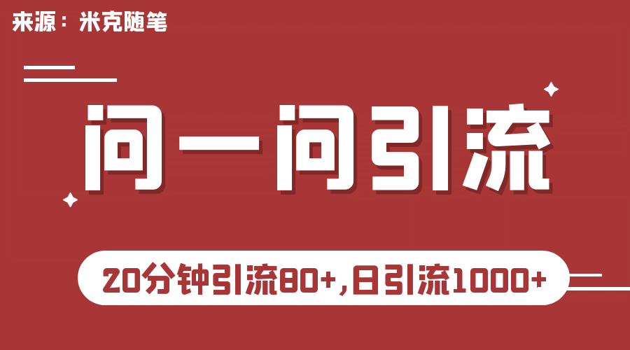 【米克随笔】微信问一问实操引流教程，20分钟引流80+，日引流1000+-星河网创
