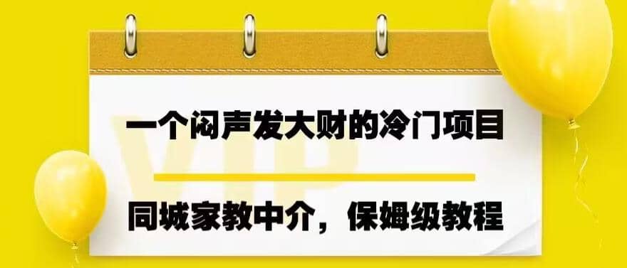 一个闷声发大财的冷门项目,同城家教中介,操作简单,一个月变现7000+,保姆级教程-星河网创