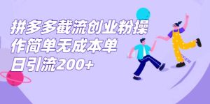拼多多截流创业粉操作简单无成本单日引流200+-星河网创