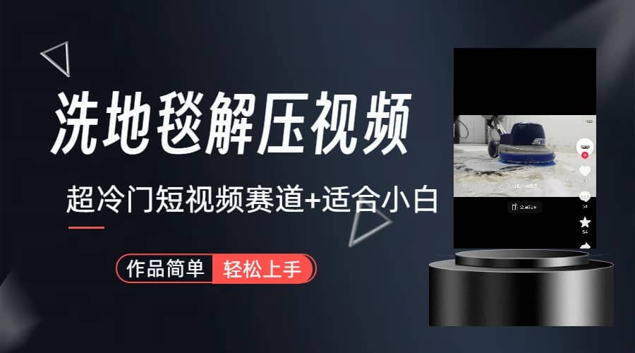 超冷门抖音短视频赛道-清洗地毯解压视频-简单无脑怼作品（教程+素材）-星河网创
