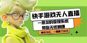 快手游戏无人直播：一条龙的变现系统帮你无忧躺赚  单价15元，一周赚了34万-星河网创