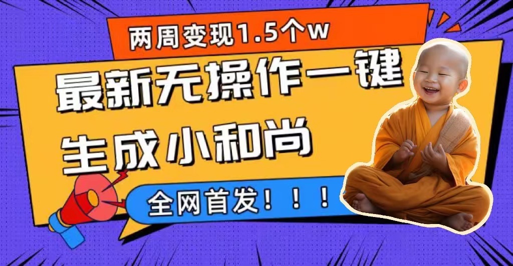 两周1.5W最新无操作一键生成小和尚玩法,升级版首发-星河网创