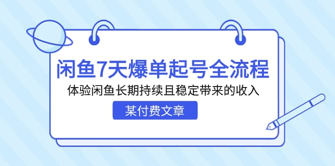 某付费文章：闲鱼7天爆单起号全流程，体验闲鱼长期持续且稳定带来的收入-星河网创