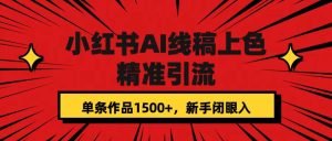小红书AI线稿上色，精准引流，单条作品变现1500+，新手闭眼入-星河网创