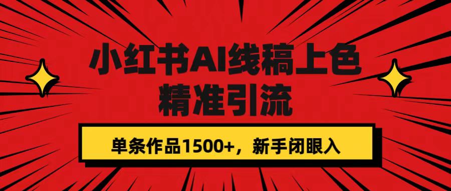 小红书AI线稿上色,精准引流,单条作品变现1500+,新手闭眼入-星河网创
