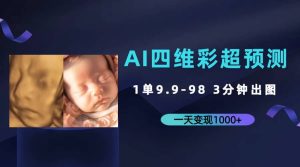 AI四维彩超预测，一单9.9-98，3分钟出图，一天变现1000+-星河网创