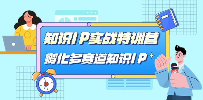 知识IP实战特训营,孵化-多赛道知识IP(33节课)-星河网创