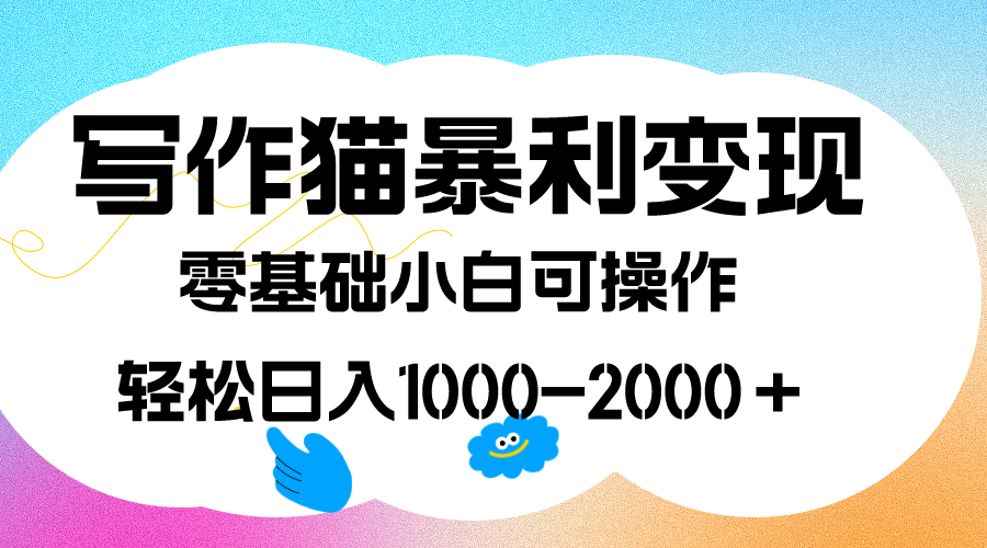 写作猫暴利变现，日入1000-2000＋，0基础小白可做，附保姆级教程-星河网创