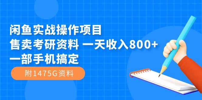 闲鱼实战操作项目,售卖考研资料 一天收入800+一部手机搞定(附1475G资料)-星河网创