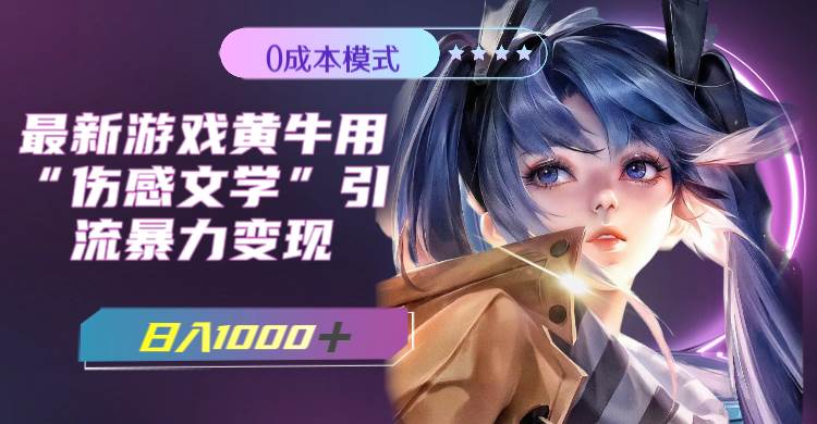 最新游戏黄牛用伤感文学引流暴力变现，一天1000+(附383g素材)-星河网创