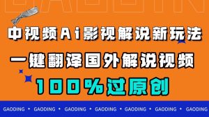 中视频AI影视解说新玩法，一键翻译国外视频搬运，百分百过原创-星河网创