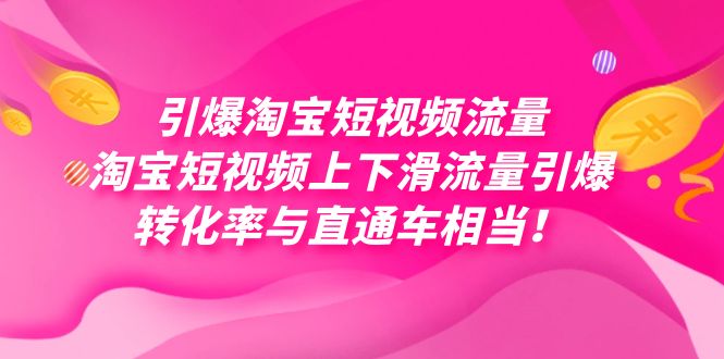 引爆淘宝短视频流量，淘宝短视频上下滑流量引爆，每天免费获取大几万高转化-星河网创